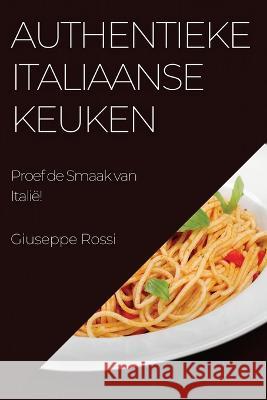 Authentieke Italiaanse Keuken: Proef de Smaak van Italie! Giuseppe Rossi   9781783816552 Giuseppe Rossi - książka