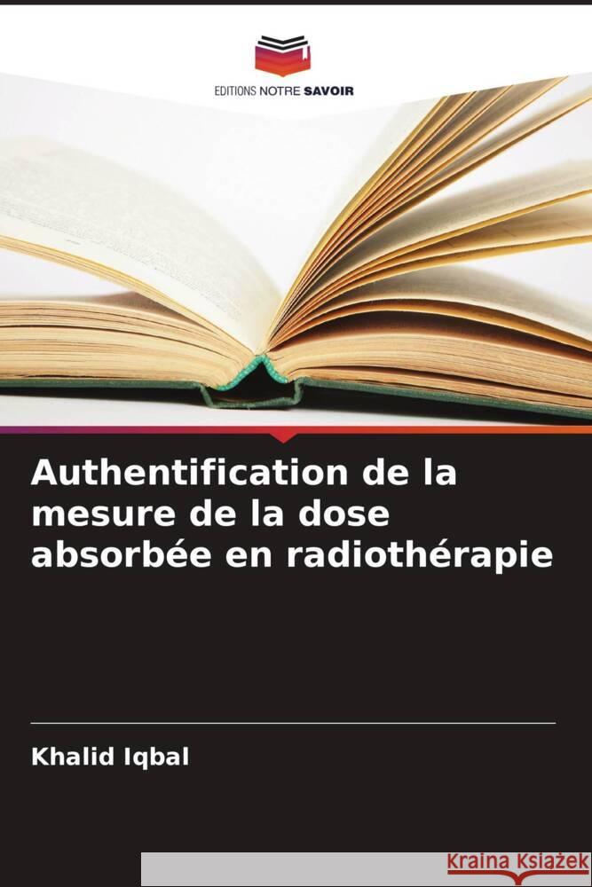 Authentification de la mesure de la dose absorb?e en radioth?rapie Khalid Iqbal 9786208558321 Editions Notre Savoir - książka
