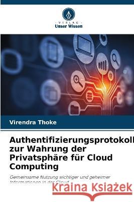 Authentifizierungsprotokoll zur Wahrung der Privatsphäre für Cloud Computing Virendra Thoke 9786205289389 Verlag Unser Wissen - książka