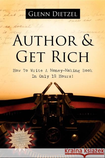 Author & Get Rich: How to Write a Money-Making Book in Only 12 Hours! Glenn Dietzel 9781600372933 Morgan James Publishing - książka