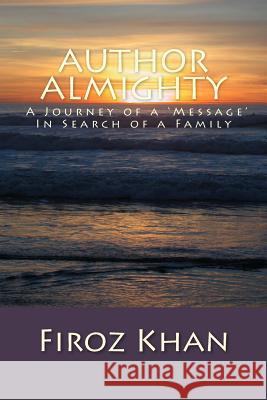 Author Almighty: A Journey of a 'Message' in Search of a Family Firoz Khan 9781514884089 Createspace - książka