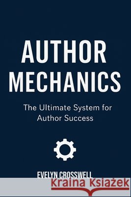 Author Mechanics: The Ultimate System for Author Success Crosswell, Evelyn 9798999728166 Smart Press Media - książka