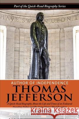 Author of Independence - Thomas Jefferson: A Quick-Read Biography About the Life and Times of an Endeared Founding Father and The Unites States' Third Parker, Cynthia a. 9781507882955 Createspace - książka