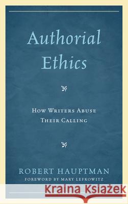 Authorial Ethics: How Writers Abuse Their Calling Hauptman, Robert 9780739185971  - książka