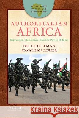 Authoritarian Africa: Repression, Resistance, and the Power of Ideas Nic Cheeseman Jonathan Fisher 9780190279653 Oxford University Press, USA - książka