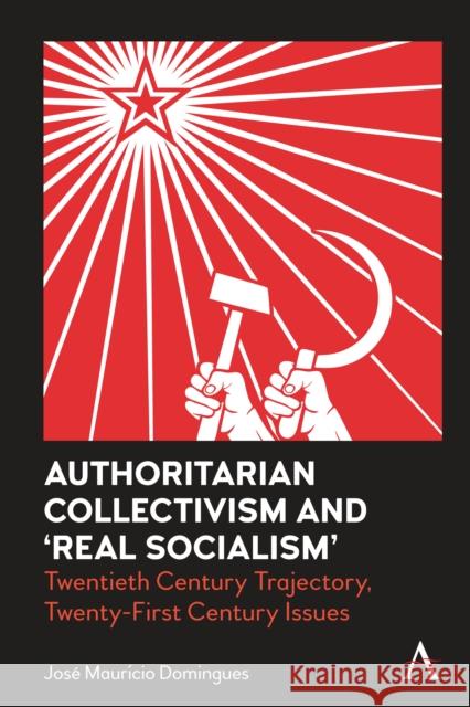 Authoritarian Collectivism and 'Real Socialism': Twentieth Century Trajectory, Twenty-First Century Issues Domingues, Jose Mauricio 9781839980770 Anthem Press - książka