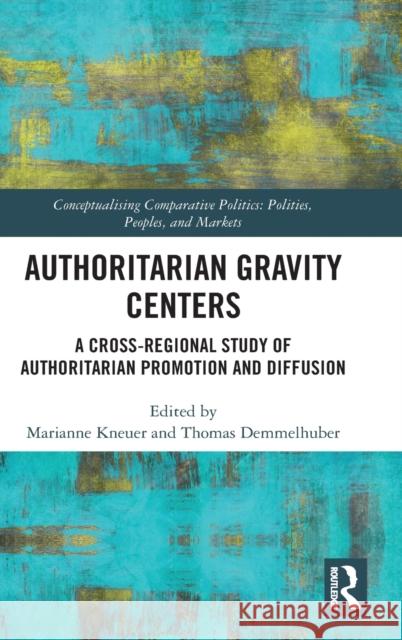 Authoritarian Gravity Centers: A Cross-Regional Study of Authoritarian Promotion and Diffusion Marianne Kneuer Thomas Demmelhuber 9780367442842 Routledge - książka