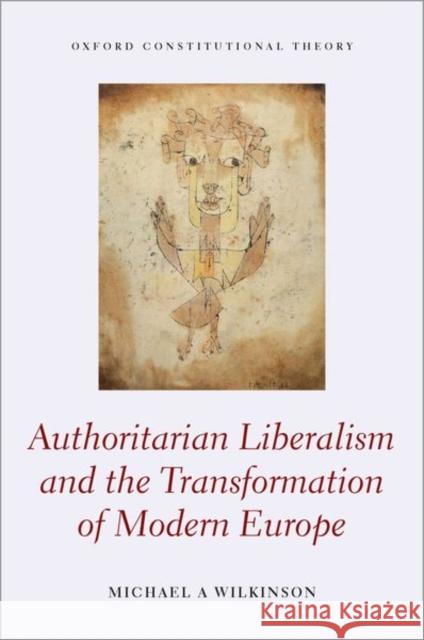 Authoritarian Liberalism and the Transformation of Modern Europe Michael Wilkinson 9780198854753 Oxford University Press, USA - książka