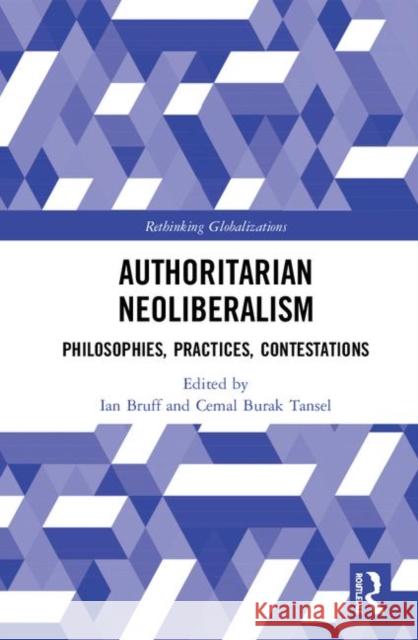 Authoritarian Neoliberalism: Philosophies, Practices, Contestations Ian Bruff Cemal Burak Tansel 9780367375447 Routledge - książka