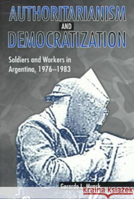 Authoritarianism and Democratization: Soldiers and Workers in Argentina, 1976 1983 Munck, Gerardo L. 9780271018089 Pennsylvania State University Press - książka