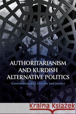 Authoritarianism and Kurdish Alternative Politics: Governmentality, Gender and Justice Latif Tas 9781474457415 Edinburgh University Press - książka