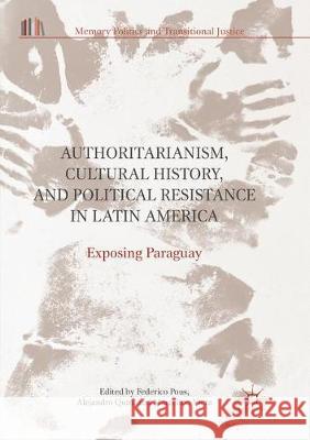 Authoritarianism, Cultural History, and Political Resistance in Latin America: Exposing Paraguay Pous, Federico 9783319851808 Palgrave MacMillan - książka