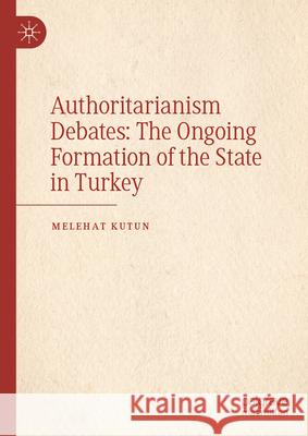 Authoritarianism Debates: The Ongoing Formation of the State in Turkey Melehat Kutun 9783031971587 Palgrave MacMillan - książka
