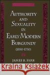 Authority and Sexuality in Early Modern Burgundy (1550-1730) James Richard Farr 9780195089073 Oxford University Press