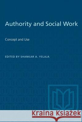 Authority and Social Work: Concept and Use Shankar A. Yelaja 9780802020482 University of Toronto Press - książka