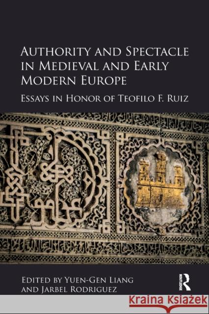 Authority and Spectacle in Medieval and Early Modern Europe: Essays in Honor of Teofilo F. Ruiz Yuen-Gen Liang Jarbel Rodriguez 9780367880491 Routledge - książka