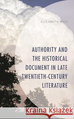 Authority and the Historical Document in Late Twentieth-Century Literature Elizabeth Rich 9781793644831 Lexington Books - książka