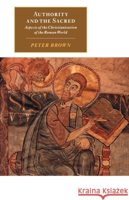 Authority and the Sacred: Aspects of the Christianisation of the Roman World Brown, Peter 9780521595575 Cambridge University Press - książka