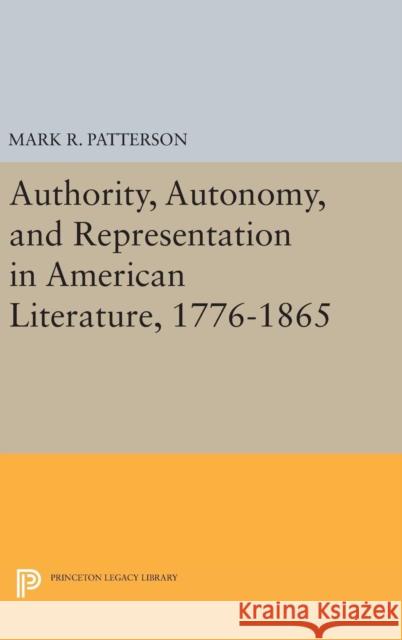 Authority, Autonomy, and Representation in American Literature, 1776-1865 Mark R. Patterson 9780691631455 Princeton University Press - książka