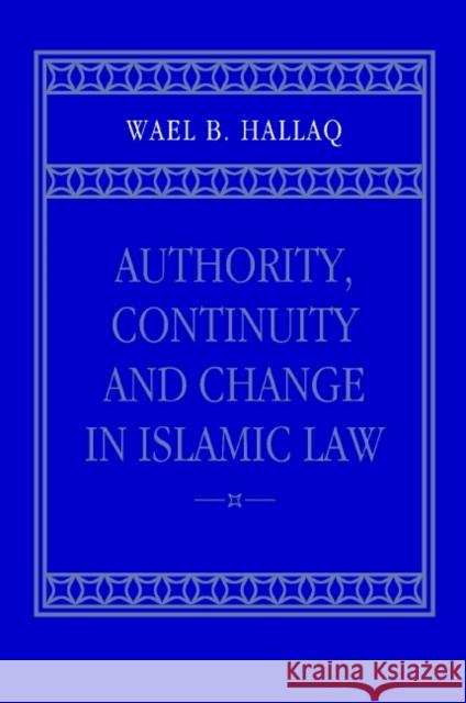 Authority, Continuity and Change in Islamic Law Wael B. Hallaq 9780521803311 Cambridge University Press - książka