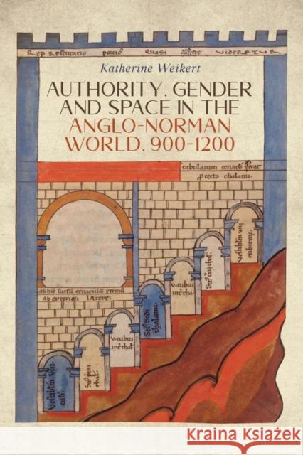 Authority, Gender and Space in the Anglo-Norman World, 900-1200 Katherine Weikert 9781783275120 Boydell Press - książka