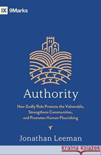 Authority: How Godly Rule Protects the Vulnerable, Strengthens Communities, and Promotes Human Flourishing Jonathan Leeman 9781433587634 Crossway - książka