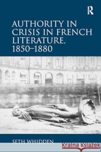 Authority in Crisis in French Literature, 1850-1880 Seth Whidden 9781032927886 Routledge - książka