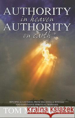 Authority in Heaven, Authority on Earth: Binding and Loosing, Principalities and Powers Tom Marshall 9781852404390 Sovereign World Ltd - książka