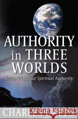 Authority in Three Worlds Charles Capps 9781937578701 Harrison House - książka