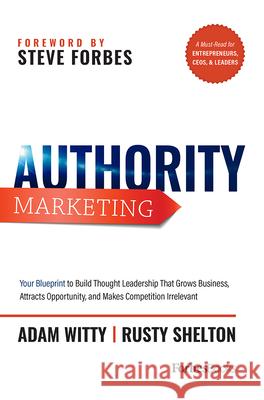 Authority Marketing: Your Blueprint to Build Thought Leadership That Grows Business, Attracts Opportunity, and Makes Competition Irrelevant Adam Witty 9781946633132 Forbesbooks - książka
