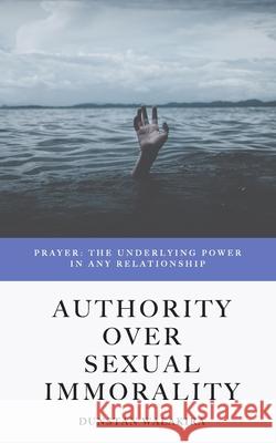Authority Over Sexual Immorality: Prayer: The Underlying Power in Any Relationship Dunstan Walakira 9781086843507 Independently Published - książka
