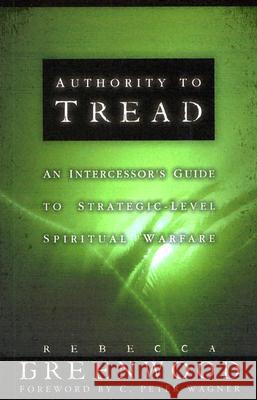 Authority to Tread: A Practical Guide for Strategic-Level Spiritual Warfare Rebecca Greenwood C. Peter Wagner 9780800793876 Chosen Books - książka