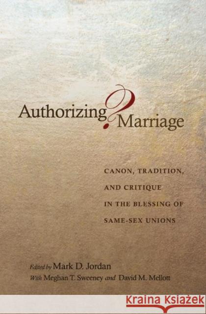 Authorizing Marriage?: Canon, Tradition, and Critique in the Blessing of Same-Sex Unions Jordan, Mark D. 9780691123462 Princeton University Press - książka