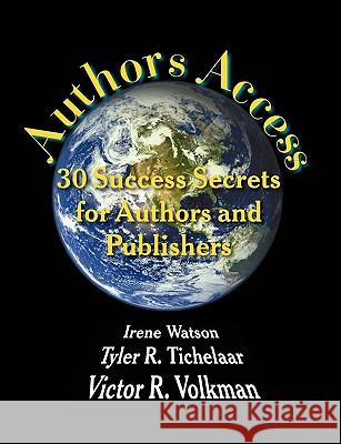 Authors Access: 30 Success Secrets for Authors and Publishers Irene Watson, Tyler R. Tichelaar, Victor R. Volkman 9781932690989 Loving Healing Press - książka