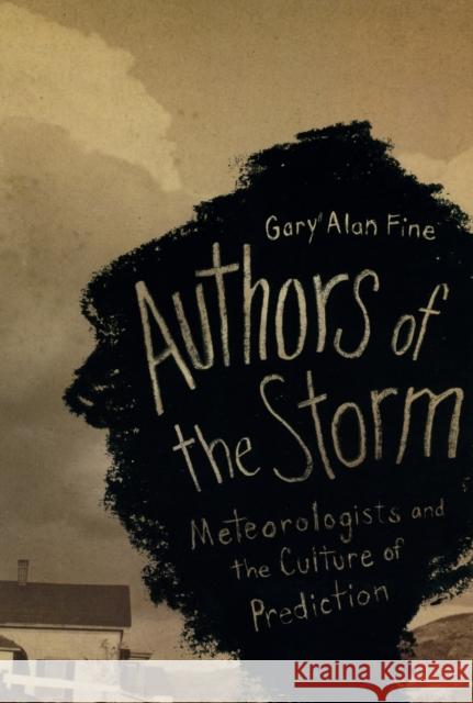 Authors of the Storm: Meteorologists and the Culture of Prediction Fine, Gary Alan 9780226249537 University of Chicago Press - książka