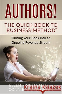 Authors! The Quick Book to Business Method: Turning Your Book into an Ongoing Revenue Stream Connie Ragen Green Ellen Finkelstein 9781937988487 Hunter's Moon Publishing - książka
