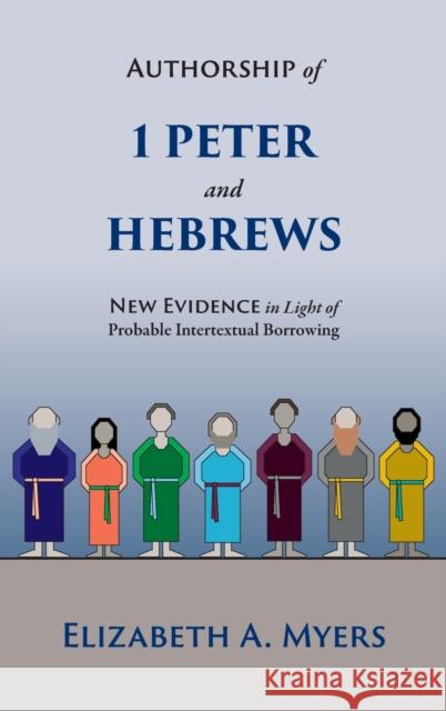 Authorship of 1 Peter and Hebrews: New Evidence in Light of Probable Intertextual Borrowing Elizabeth a. Myers 9781953133069 Pistos Ktistes Publishing LLC - książka