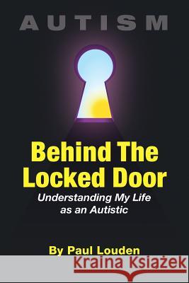 AUTISM - Behind The Locked Door: Understanding My Life as an Autistic Louden, Paul 9780998255002 Romano Group - książka