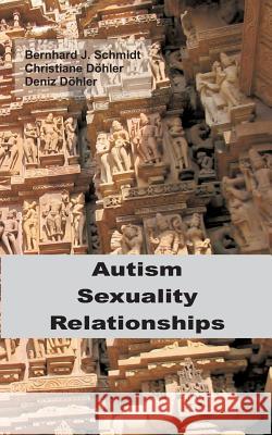 Autism - Sexuality - Relationships Bernhard J. Schmidt Christiane Dohler Deniz Dohler 9783746092386 Books on Demand - książka