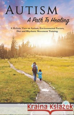 Autism: A Path To Healing: A Holistic View on Autism, Environmental Factors, Diet and Rhythmic Movement Training. Harald Blomberg, MD 9781478775300 Outskirts Press - książka
