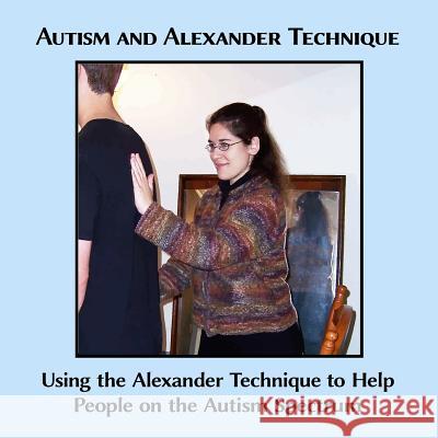 Autism and Alexander Technique: Using the Alexander Technique to Help People on the Autism Spectrum Caitlin G. Freeman 9781497587366 Createspace - książka