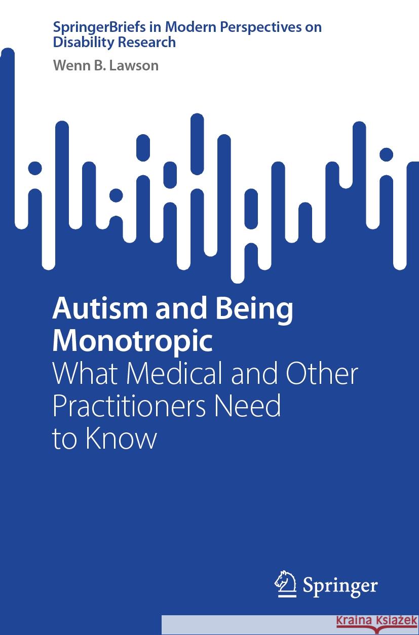 Autism and Being Monotropic: What Medical and Other Practitioners Need to Know Wenn B. Lawson 9789819625635 Springer Nature Switzerland AG - książka