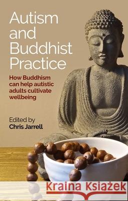 Autism and Buddhist Practice: How Buddhism Can Help Autistic Adults Cultivate Wellbeing Jarrell, Chris 9781839971570 Jessica Kingsley Publishers - książka