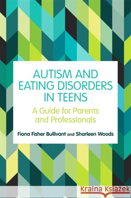 Autism and Eating Disorders in Teens: A Guide for Parents and Professionals Fiona Fisher Bullivant Sharleen Woods 9781787752924 Jessica Kingsley Publishers - książka