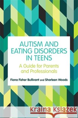 Autism and Eating Disorders in Teens: A Guide for Parents and Professionals Fiona Fisher Bullivant Sharleen Woods 9781787752924 Jessica Kingsley Publishers - książka