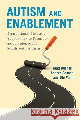 Autism and Enablement: Occupational Therapy Approaches to Promote Independence for Adults with Autism Matt Bushell Sandra Gasson Ute Vann 9781785920875 Jessica Kingsley Publishers - książka