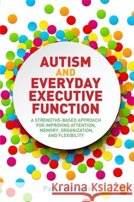 Autism and Everyday Executive Function: A Strengths-Based Approach for Improving Attention, Memory, Organization and Flexibility Paula Moraine 9781849057257 Jessica Kingsley Publishers - książka
