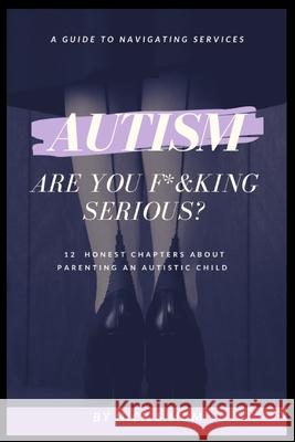 Autism, Are You F*&king Serious?: 12 Honest Chapters About Parenting An Autistic Child Sarah Newton-John Nicks Mom 9781636251943 ISBN Services - książka