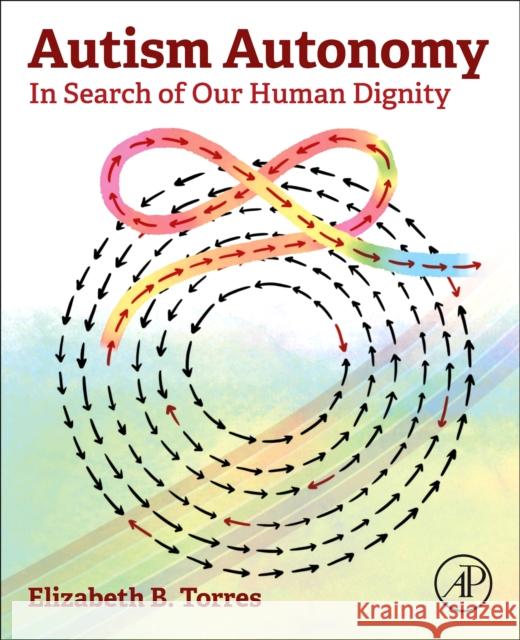 Autism Autonomy: In Search of Our Human Dignity Elizabeth B. Torres 9780128188095 Academic Press - książka