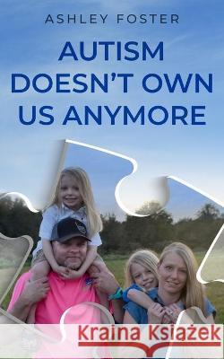 Autism Doesn't Own Us Anymore Ashley Foster 9798706064778 Independently Published - książka